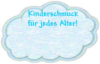 Kinderschmuck
  fr jedes Alter!