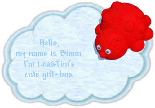 Hello,
     my name is Bimm.
     I'm Lea&Tim's
     cute gift-box.
